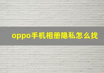 oppo手机相册隐私怎么找