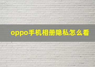 oppo手机相册隐私怎么看