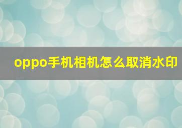 oppo手机相机怎么取消水印