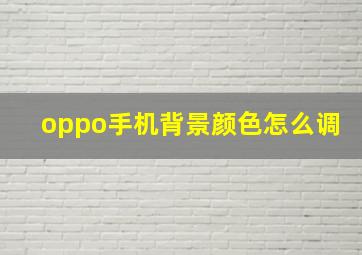 oppo手机背景颜色怎么调