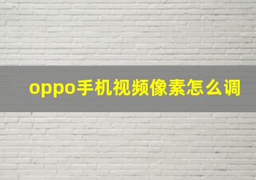 oppo手机视频像素怎么调