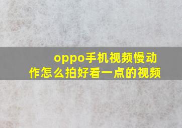 oppo手机视频慢动作怎么拍好看一点的视频