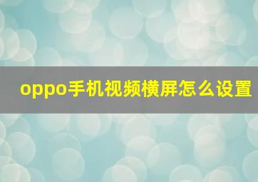 oppo手机视频横屏怎么设置