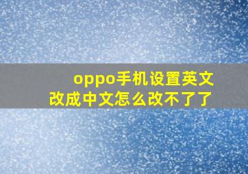 oppo手机设置英文改成中文怎么改不了了