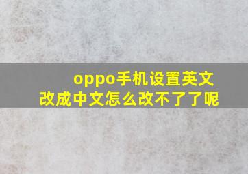 oppo手机设置英文改成中文怎么改不了了呢