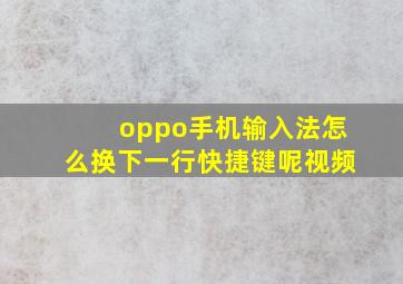 oppo手机输入法怎么换下一行快捷键呢视频