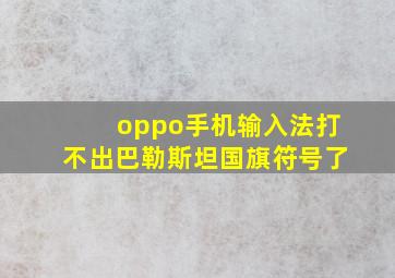 oppo手机输入法打不出巴勒斯坦国旗符号了