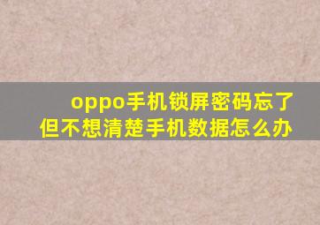 oppo手机锁屏密码忘了但不想清楚手机数据怎么办