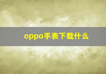 oppo手表下载什么