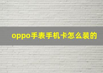 oppo手表手机卡怎么装的