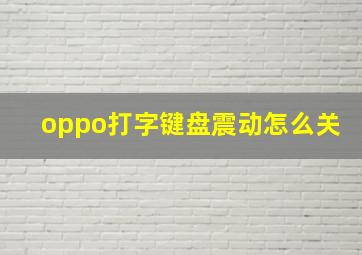 oppo打字键盘震动怎么关