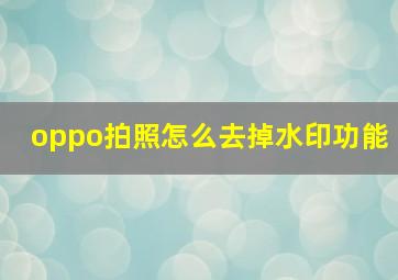 oppo拍照怎么去掉水印功能