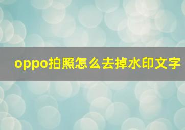 oppo拍照怎么去掉水印文字