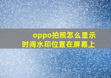 oppo拍照怎么显示时间水印位置在屏幕上