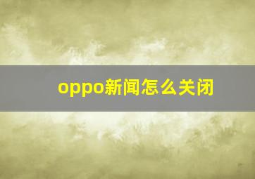 oppo新闻怎么关闭