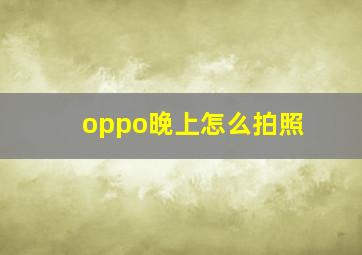 oppo晚上怎么拍照