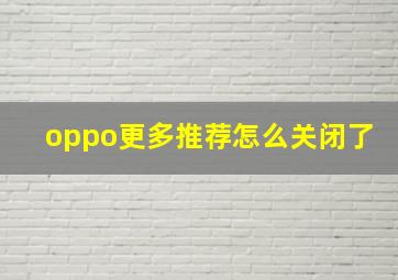 oppo更多推荐怎么关闭了