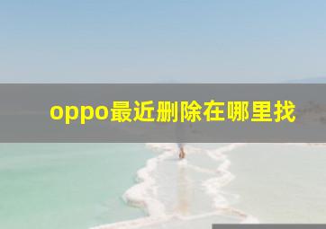 oppo最近删除在哪里找