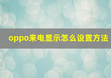 oppo来电显示怎么设置方法