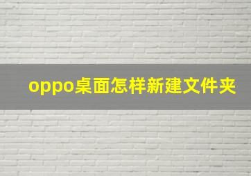 oppo桌面怎样新建文件夹