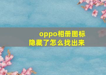 oppo相册图标隐藏了怎么找出来