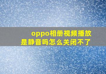 oppo相册视频播放是静音吗怎么关闭不了