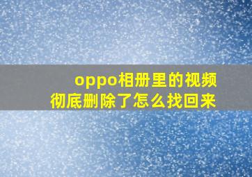 oppo相册里的视频彻底删除了怎么找回来