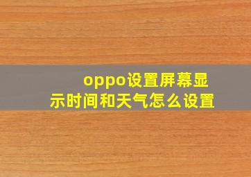 oppo设置屏幕显示时间和天气怎么设置