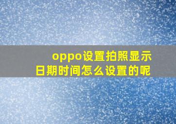 oppo设置拍照显示日期时间怎么设置的呢