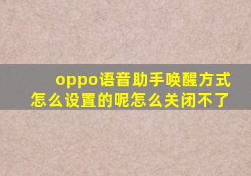 oppo语音助手唤醒方式怎么设置的呢怎么关闭不了