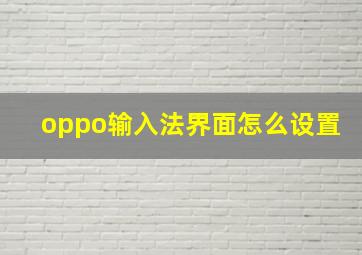 oppo输入法界面怎么设置