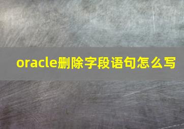 oracle删除字段语句怎么写