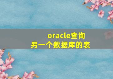 oracle查询另一个数据库的表