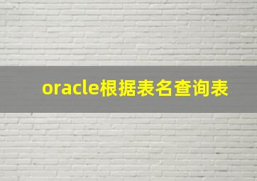 oracle根据表名查询表