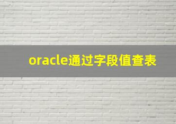 oracle通过字段值查表