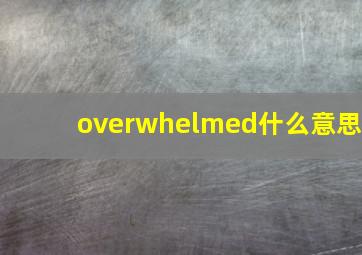 overwhelmed什么意思