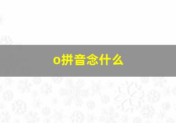 o拼音念什么