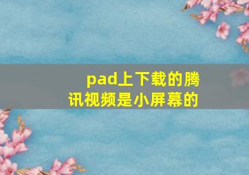 pad上下载的腾讯视频是小屏幕的