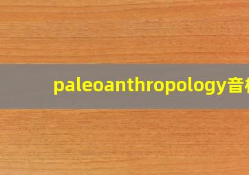 paleoanthropology音标