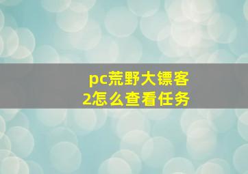 pc荒野大镖客2怎么查看任务