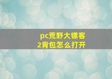 pc荒野大镖客2背包怎么打开