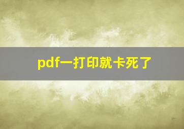 pdf一打印就卡死了