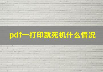 pdf一打印就死机什么情况