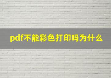 pdf不能彩色打印吗为什么