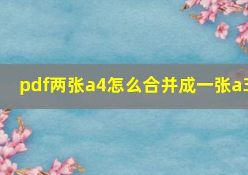 pdf两张a4怎么合并成一张a3