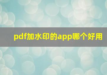 pdf加水印的app哪个好用