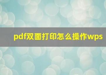 pdf双面打印怎么操作wps