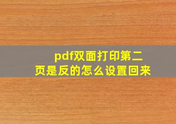 pdf双面打印第二页是反的怎么设置回来