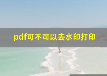 pdf可不可以去水印打印