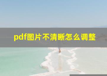 pdf图片不清晰怎么调整